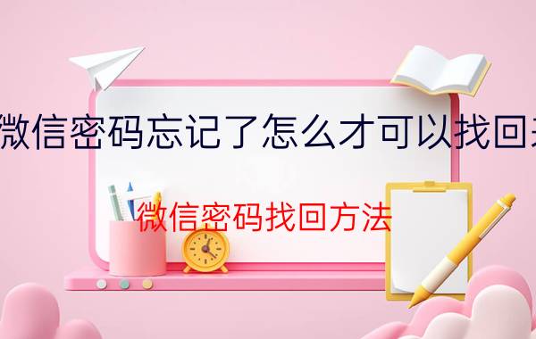 微信密码忘记了怎么才可以找回来 微信密码找回方法